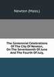 The Centennial Celebrations Of The City Of Newton, On The Seventeenth Of June And The Fourth Of July,, Newton (Mass.) 