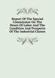 Report Of The Special Commission On The Hours Of Labor And The Condition And Prospects Of The Industrial Classes, 