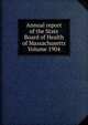 Annual report of the State Board of Health of Massachusetts Volume 1904, 