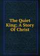 The Quiet King; A Story Of Christ, 