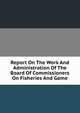 Report On The Work And Administration Of The Board Of Commissioners On Fisheries And Game, 