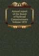 Annual report of the Board of Railroad Commissioners Volume 1870, 