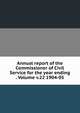 Annual report of the Commissioner of Civil Service for the year ending . Volume v.22 1904-05, 