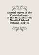 Annual report of the Commissioners of the Massachusetts Nautical School Volume 1921-40, 