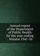 Annual report of the Department of Public Health for the year ending . Volume 1941-56, 