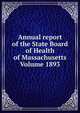 Annual report of the State Board of Health of Massachusetts Volume 1893, 