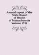 Annual report of the State Board of Health of Massachusetts Volume 1911, 