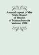 Annual report of the State Board of Health of Massachusetts Volume 1908, 