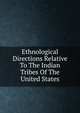 Ethnological Directions Relative To The Indian Tribes Of The United States, 