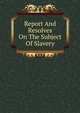 Report And Resolves On The Subject Of Slavery, 