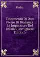Testamento Di Don Pietro Di Braganza Ex Imperatore Del Brasile (Portuguese Edition), Pedro 