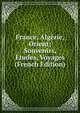 France, Algerie, Orient; Souvenirs, Etudes, Voyages (French Edition), 