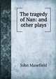 The tragedy of Nan: and other plays, Masefield John 