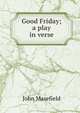 Good Friday; a play in verse, Masefield John 