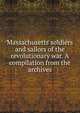 Massachusetts soldiers and sailors of the revolutionary war. A compilation from the archives, 