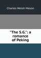 "The S.G.": a romance of Peking, Charles Welsh Mason 