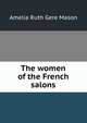 The women of the French salons, Amelia Ruth Gere Mason 