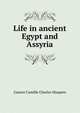 Life in ancient Egypt and Assyria, Maspero, G. (Gaston), 1846-1916 