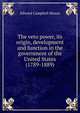 The veto power, its origin, development and function in the government of the United States (1789-1889), Edward Campbell Mason 