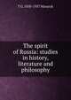 The spirit of Russia: studies in history, literature and philosophy, T G. 1850-1937 Masaryk 
