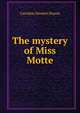 The mystery of Miss Motte, Caroline Atwater Mason 