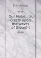 Our Mabel: or, Crests upon the waves of thought, E R Mason 