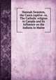 Hannah Swanton, the Casco captive: or, The Catholic religion in Canada and its influence on the Indians in Maine, 