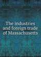 The industries and foreign trade of Massachusetts, 