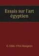 Essais sur l'art ?gyptien, Maspero, G. (Gaston), 1846-1916 