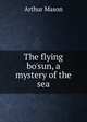 The flying bo'sun, a mystery of the sea, Arthur Mason 