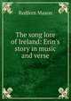 The song lore of Ireland: Erin's story in music and verse, Redfern Mason 