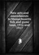 New acts and amendments to Massachusetts fish and game laws, 1916 and 1917, 
