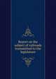 Report on the subject of railroads transmitted to the legislature, 