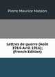 Lettres de guerre (Aout 1914-Avril 1916); (French Edition), Pierre Maurice Masson 