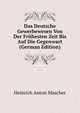 Das Deutsche Gewerbewesen Von Der Fruhesten Zeit Bis Auf Die Gegenwart (German Edition), Heinrich Anton Mascher 