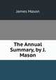 The Annual Summary, by J. Mason, James Mason 