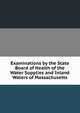 Examinations by the State Board of Health of the Water Supplies and Inland Waters of Massachusetts, 