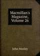 Macmillan's Magazine, Volume 26, Morley, John, 1838-1923 