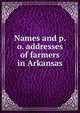 Names and p. o. addresses of farmers in Arkansas, 