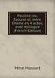 Pauline; ou, Epouse et mere. Drame en 4 actes, avec epilogue (French Edition), Mme Massart 