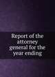 Report of the attorney general for the year ending, 