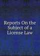 Reports On the Subject of a License Law, 