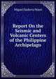 Report On the Seismic and Volcanic Centers of the Philippine Archipelago, Miguel Saderra Maso 