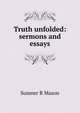 Truth unfolded: sermons and essays, Sumner R Mason 