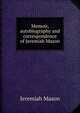 Memoir, autobiography and correspondence of Jeremiah Mason, Jeremiah Mason 
