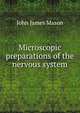 Microscopic preparations of the nervous system, John James Mason 