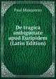 De tragica ambiguitate apud Euripidem (Latin Edition), Paul Masqueray 