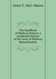 The handbook of Medway history: a condensed history of the town of Medway, Massachusetts, Orion T. 1865- Mason 