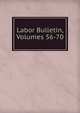 Labor Bulletin, Volumes 56-70, 