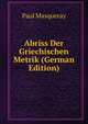 Abriss Der Griechischen Metrik (German Edition), Paul Masqueray 